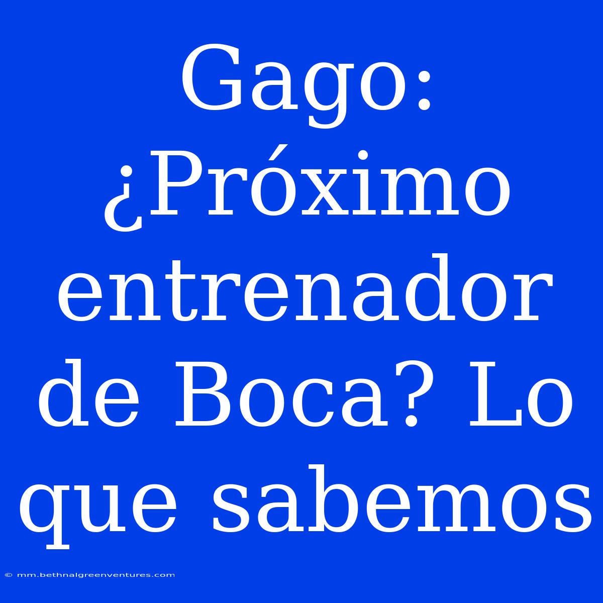 Gago: ¿Próximo Entrenador De Boca? Lo Que Sabemos