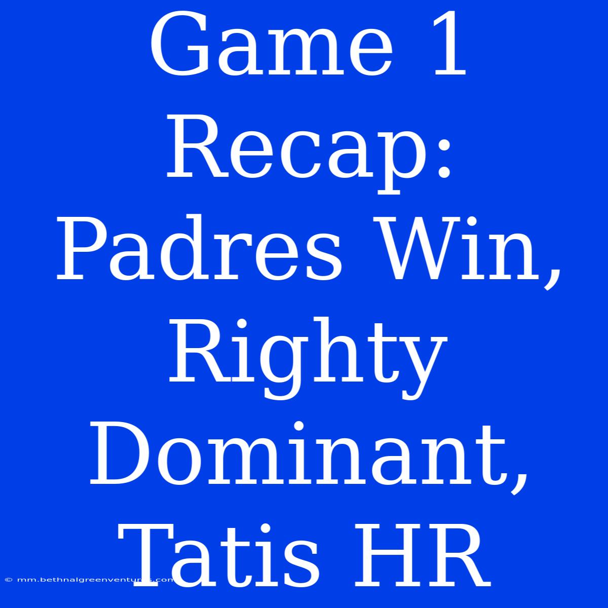 Game 1 Recap: Padres Win, Righty Dominant, Tatis HR