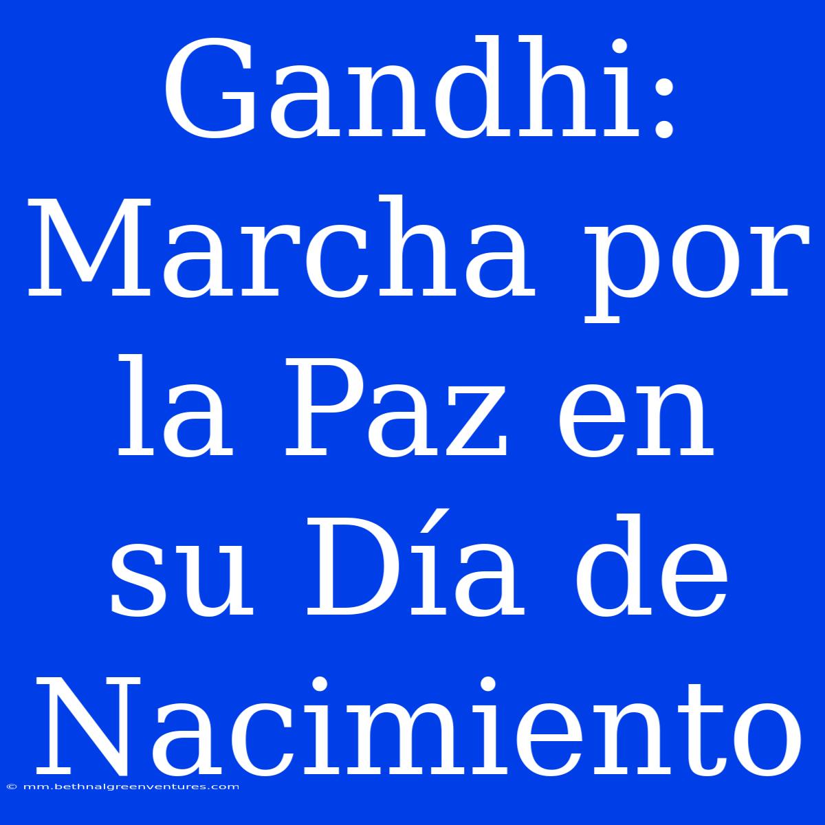 Gandhi: Marcha Por La Paz En Su Día De Nacimiento