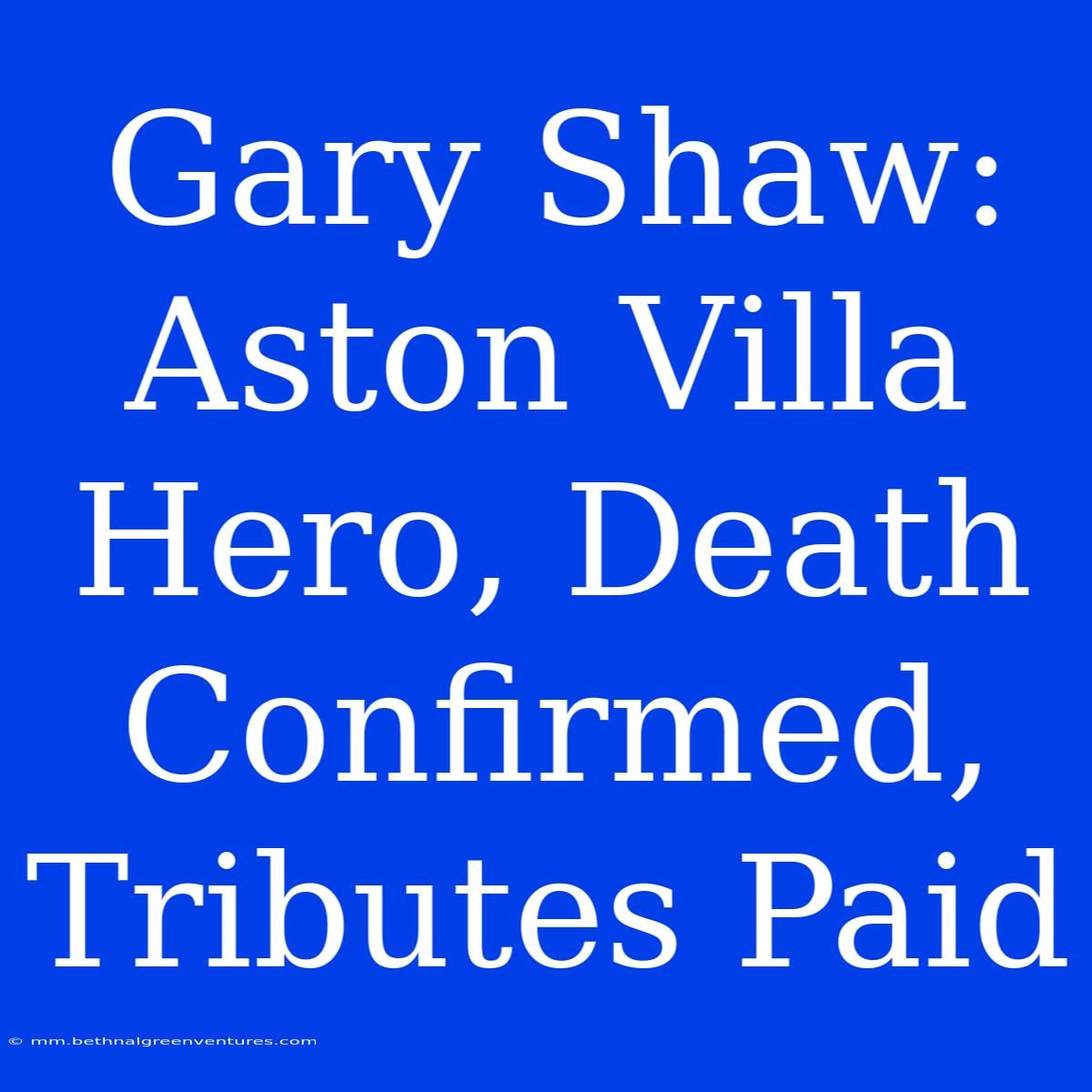 Gary Shaw: Aston Villa Hero, Death Confirmed, Tributes Paid 