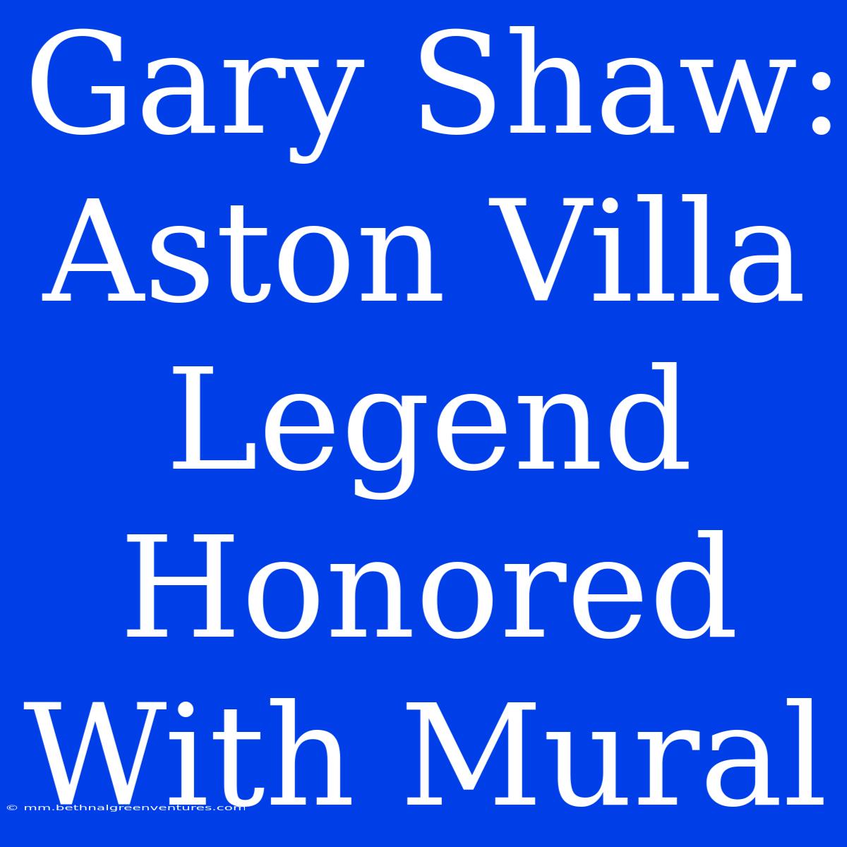 Gary Shaw: Aston Villa Legend Honored With Mural