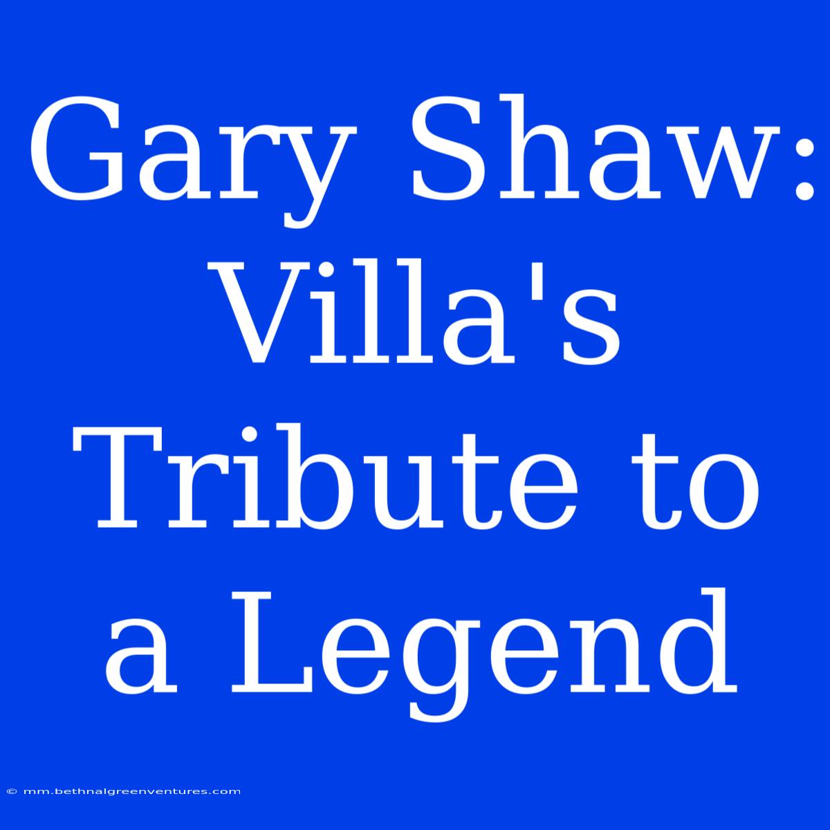 Gary Shaw: Villa's Tribute To A Legend 