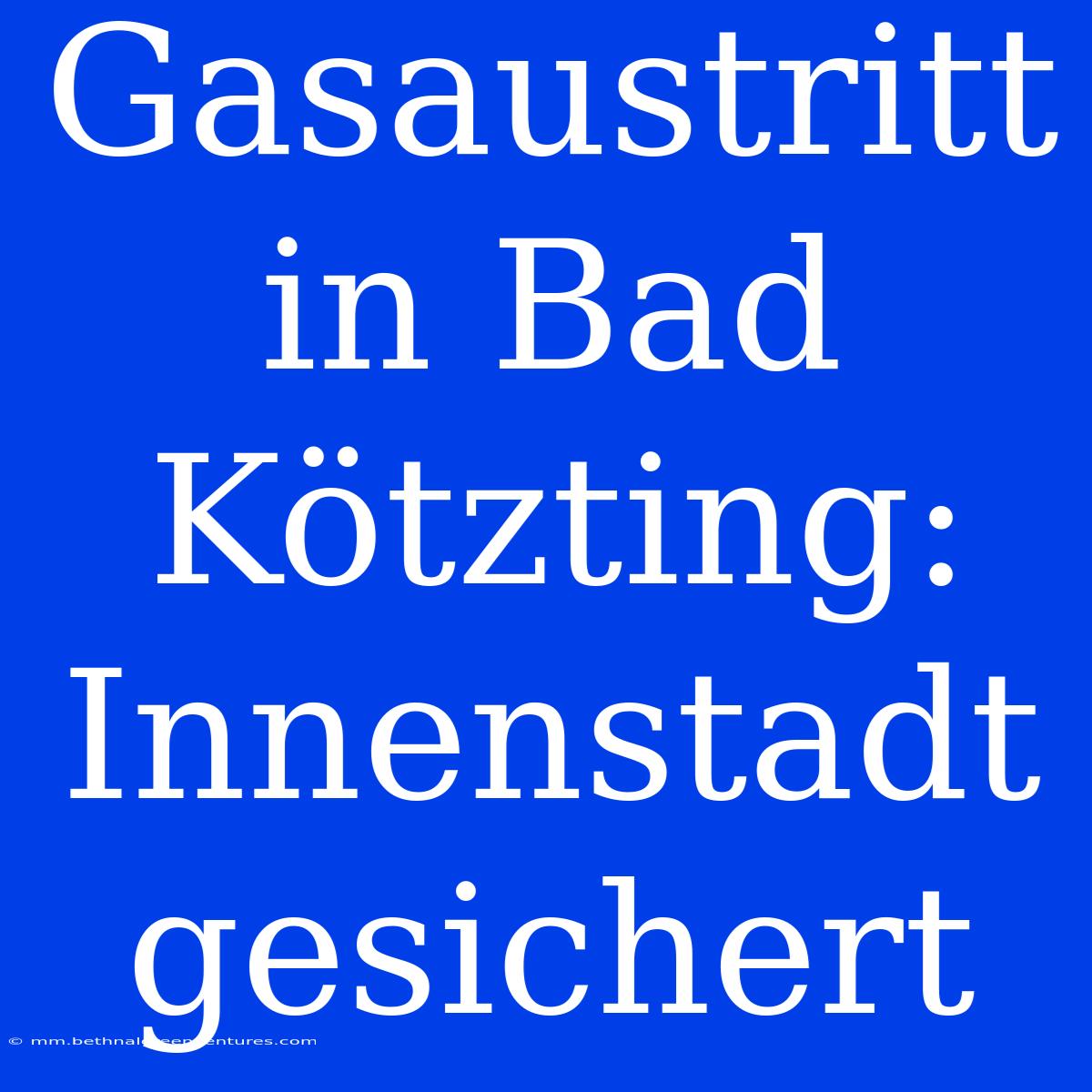 Gasaustritt In Bad Kötzting: Innenstadt Gesichert