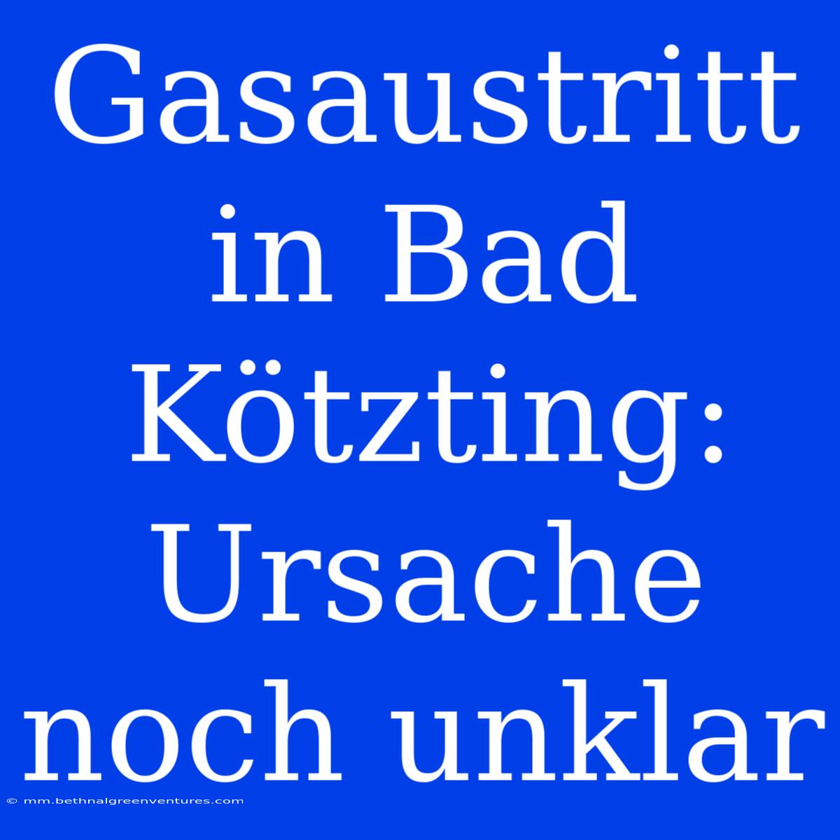 Gasaustritt In Bad Kötzting: Ursache Noch Unklar 