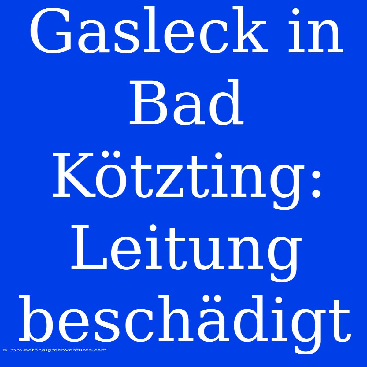 Gasleck In Bad Kötzting: Leitung Beschädigt