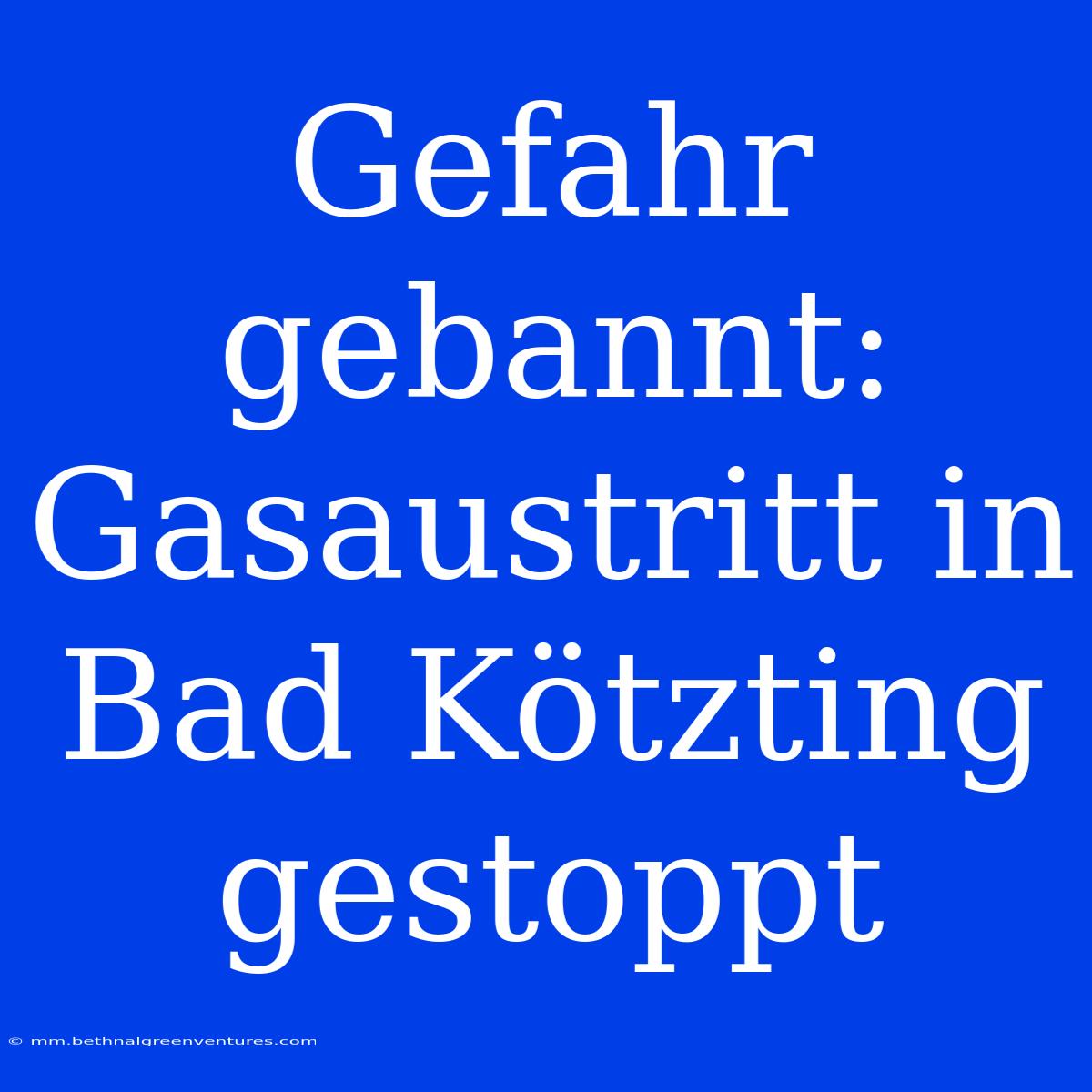 Gefahr Gebannt: Gasaustritt In Bad Kötzting Gestoppt