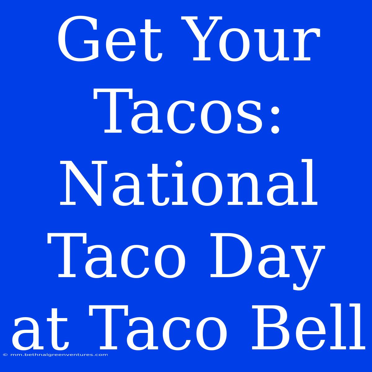 Get Your Tacos: National Taco Day At Taco Bell