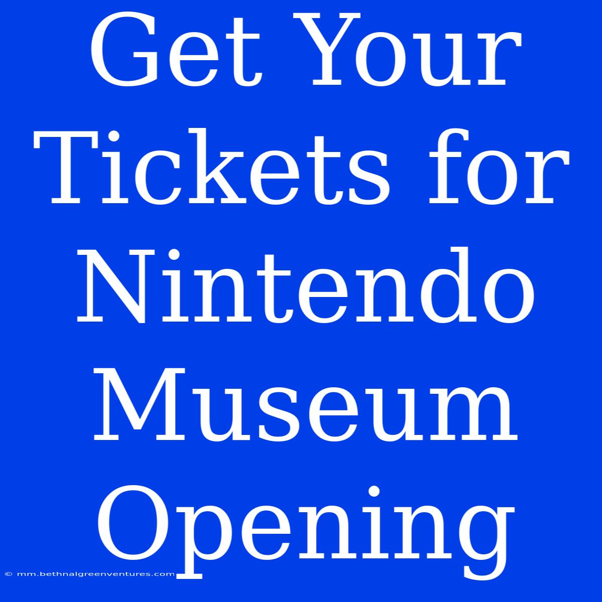 Get Your Tickets For Nintendo Museum Opening