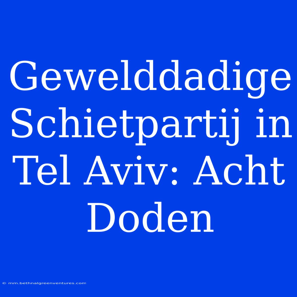 Gewelddadige Schietpartij In Tel Aviv: Acht Doden