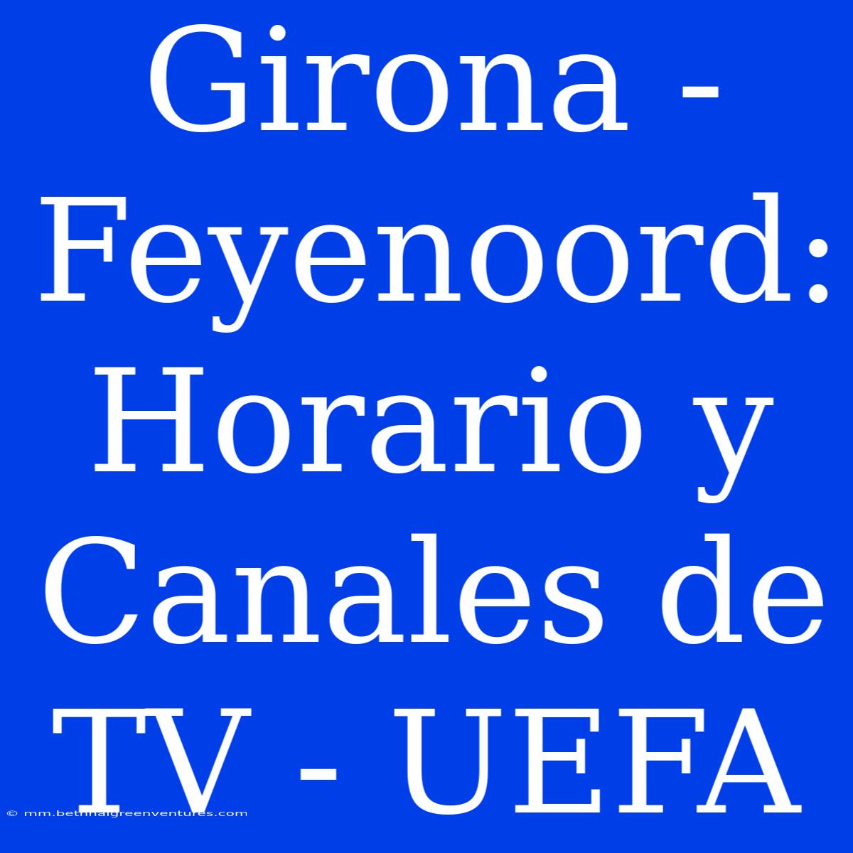 Girona - Feyenoord: Horario Y Canales De TV - UEFA