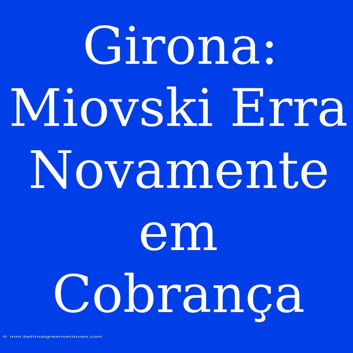 Girona: Miovski Erra Novamente Em Cobrança