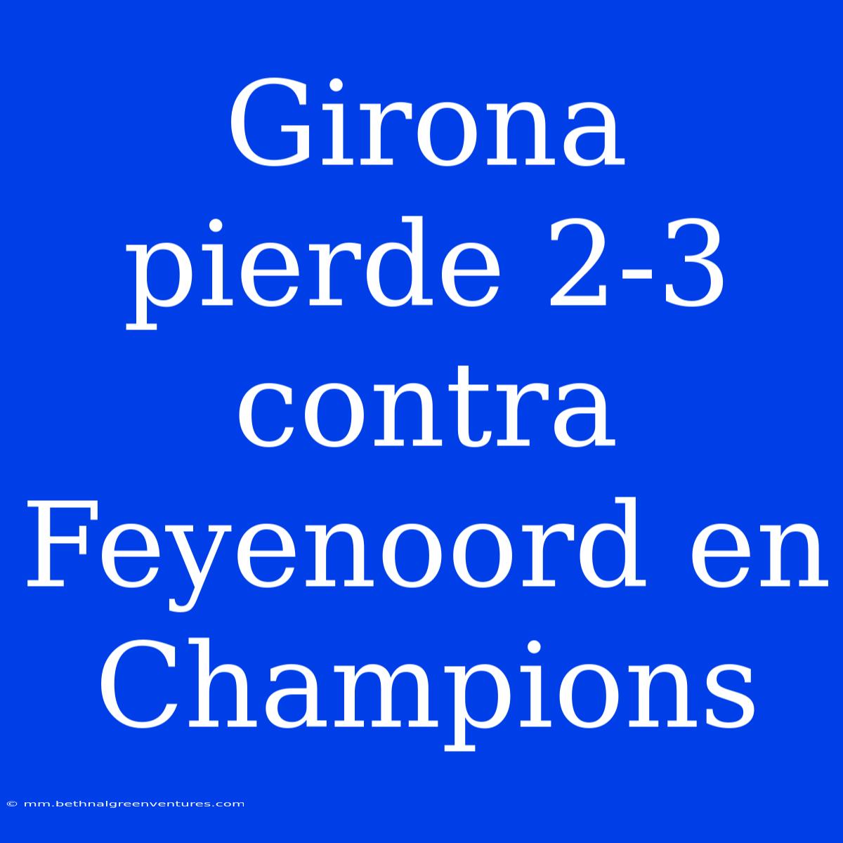 Girona Pierde 2-3 Contra Feyenoord En Champions