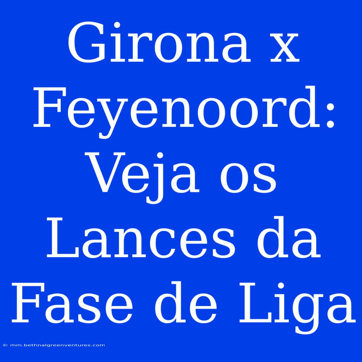 Girona X Feyenoord: Veja Os Lances Da Fase De Liga