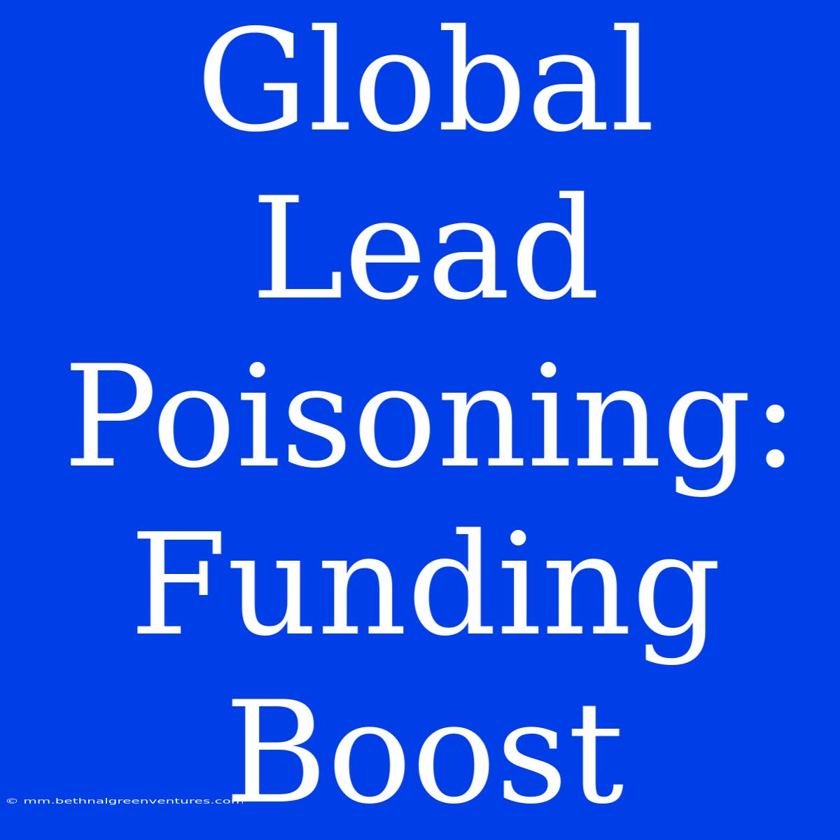 Global Lead Poisoning: Funding Boost