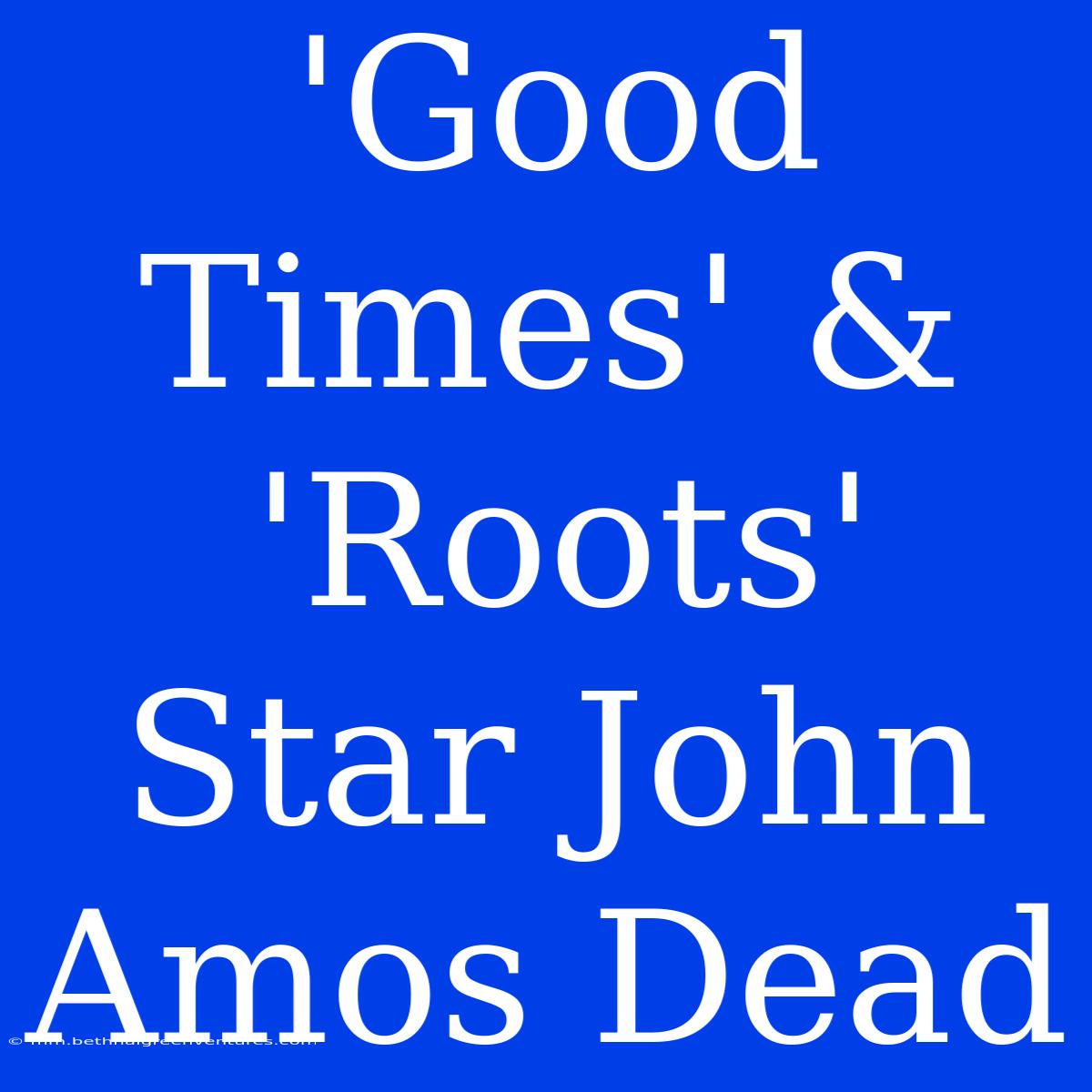 'Good Times' & 'Roots' Star John Amos Dead