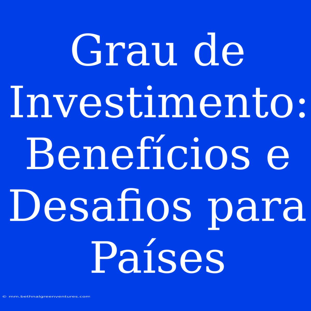 Grau De Investimento: Benefícios E Desafios Para Países