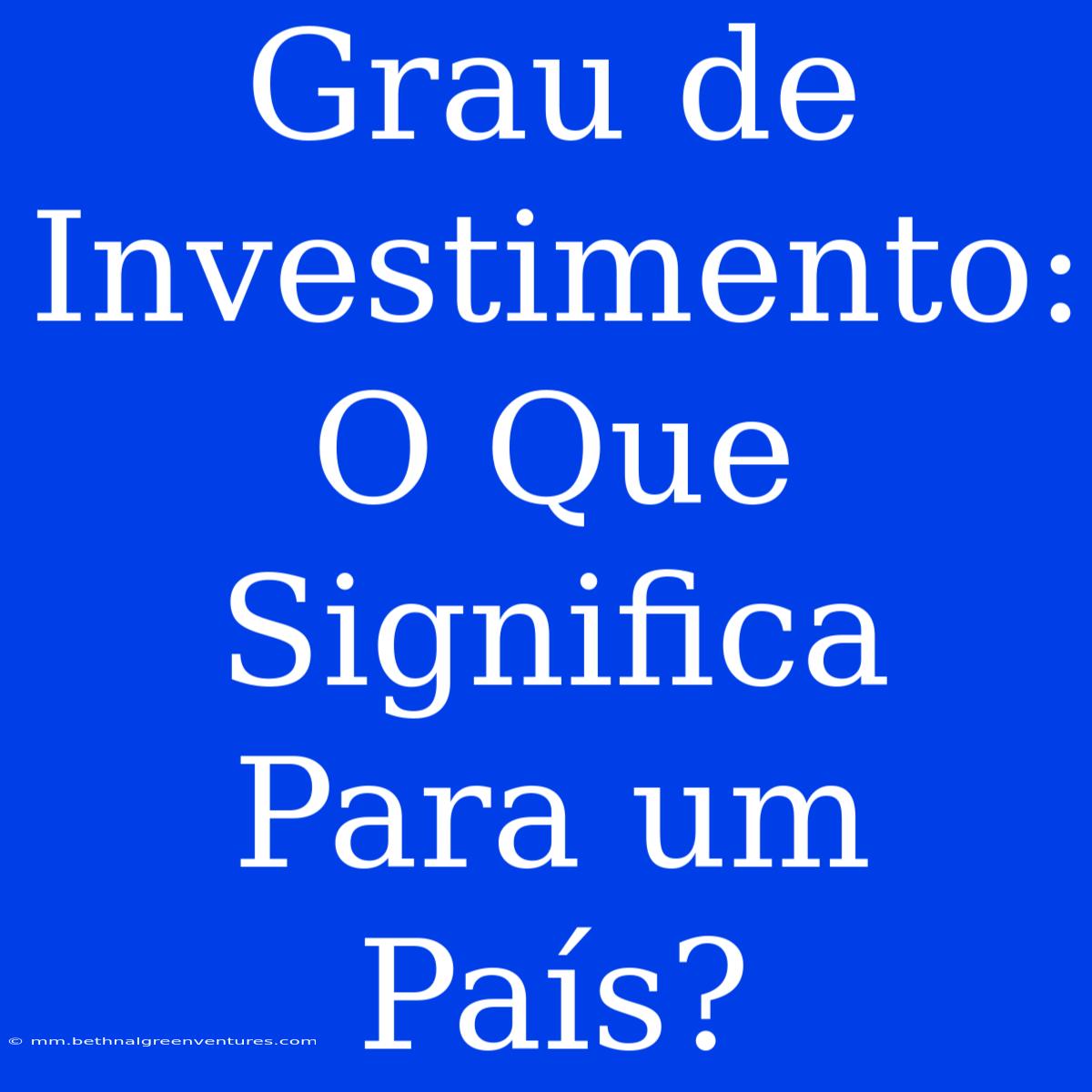 Grau De Investimento: O Que Significa Para Um País?