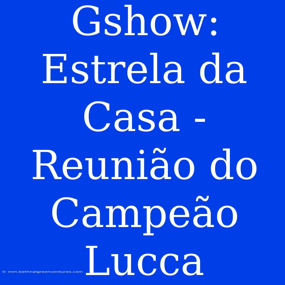 Gshow: Estrela Da Casa - Reunião Do Campeão Lucca