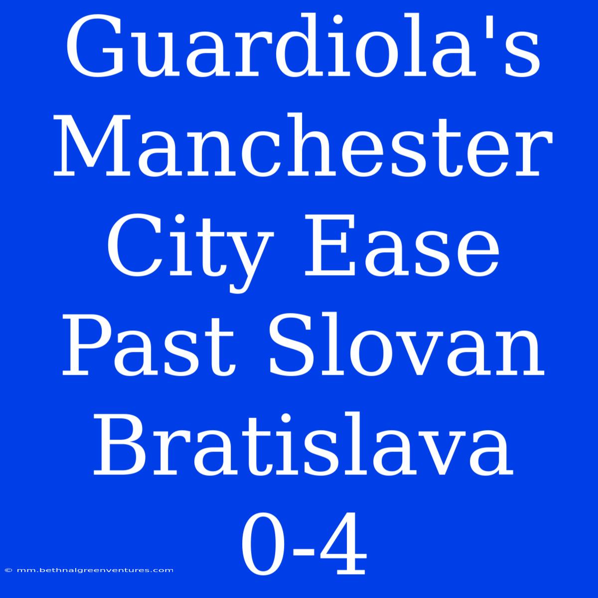 Guardiola's Manchester City Ease Past Slovan Bratislava 0-4