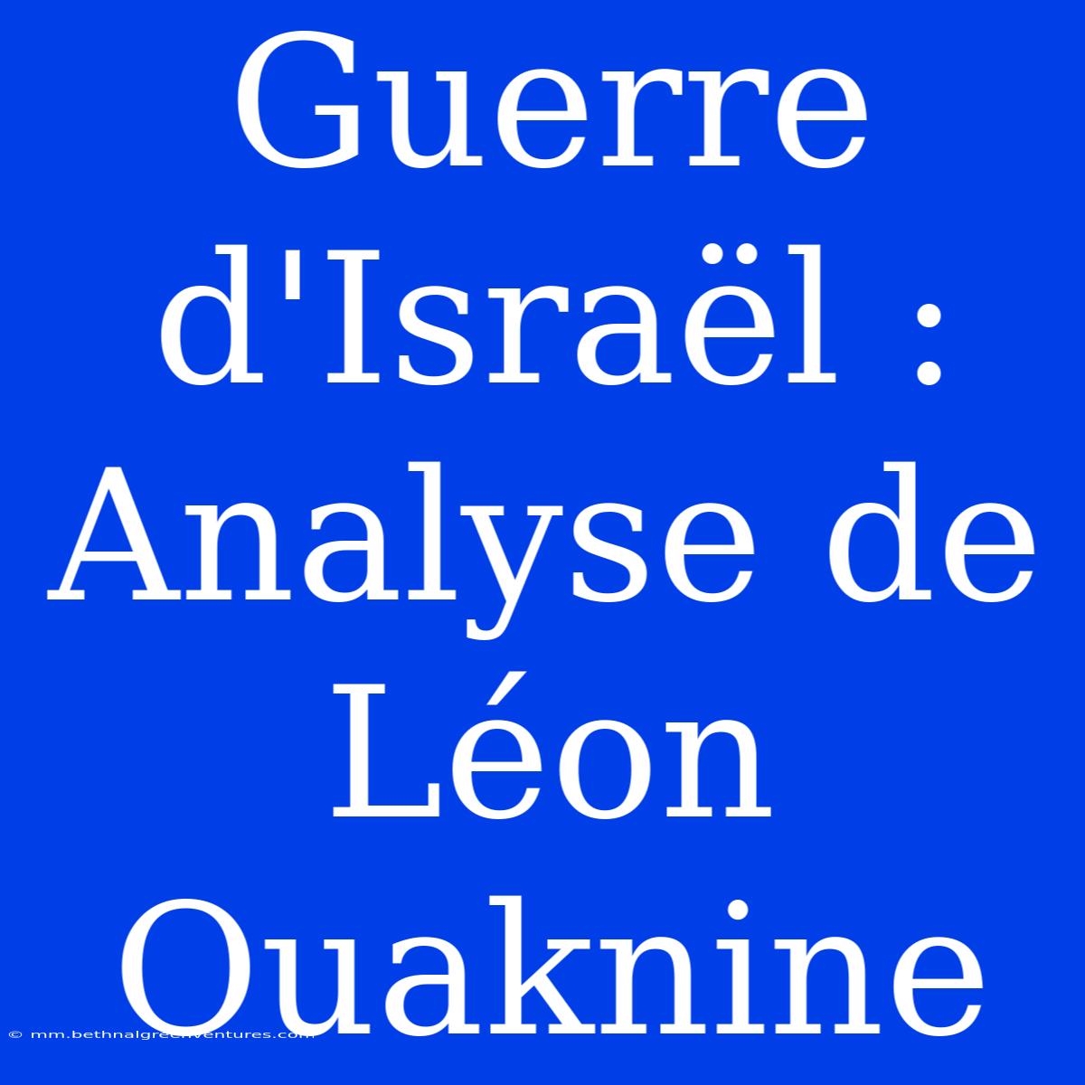 Guerre D'Israël : Analyse De Léon Ouaknine