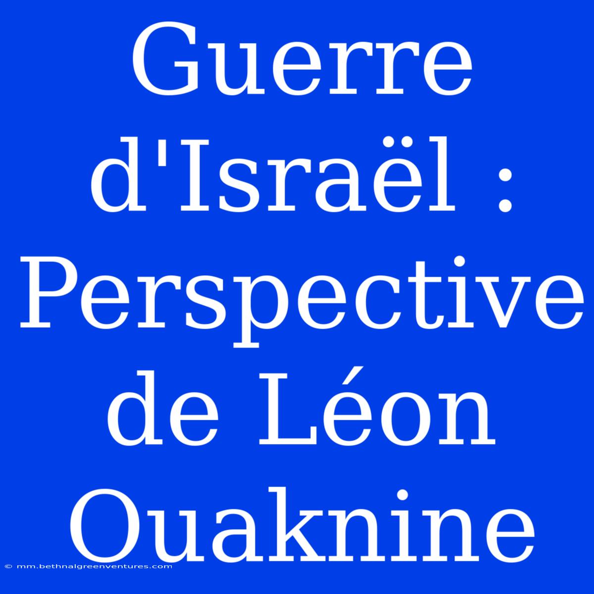 Guerre D'Israël : Perspective De Léon Ouaknine