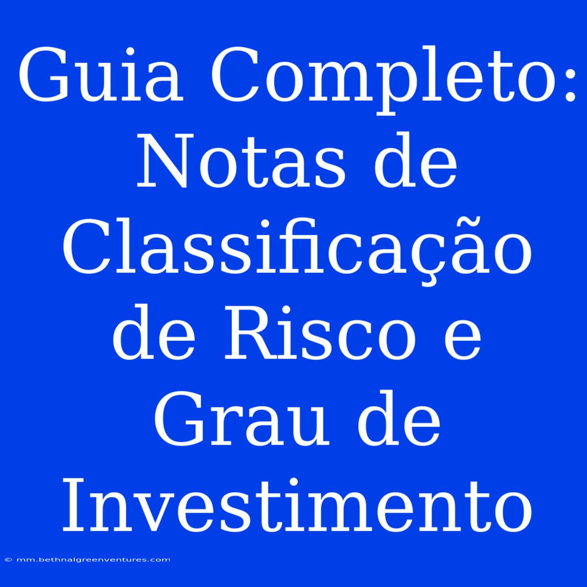 Guia Completo: Notas De Classificação De Risco E Grau De Investimento