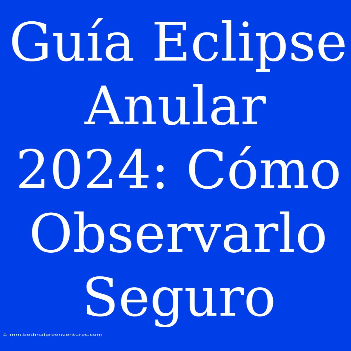 Guía Eclipse Anular 2024: Cómo Observarlo Seguro