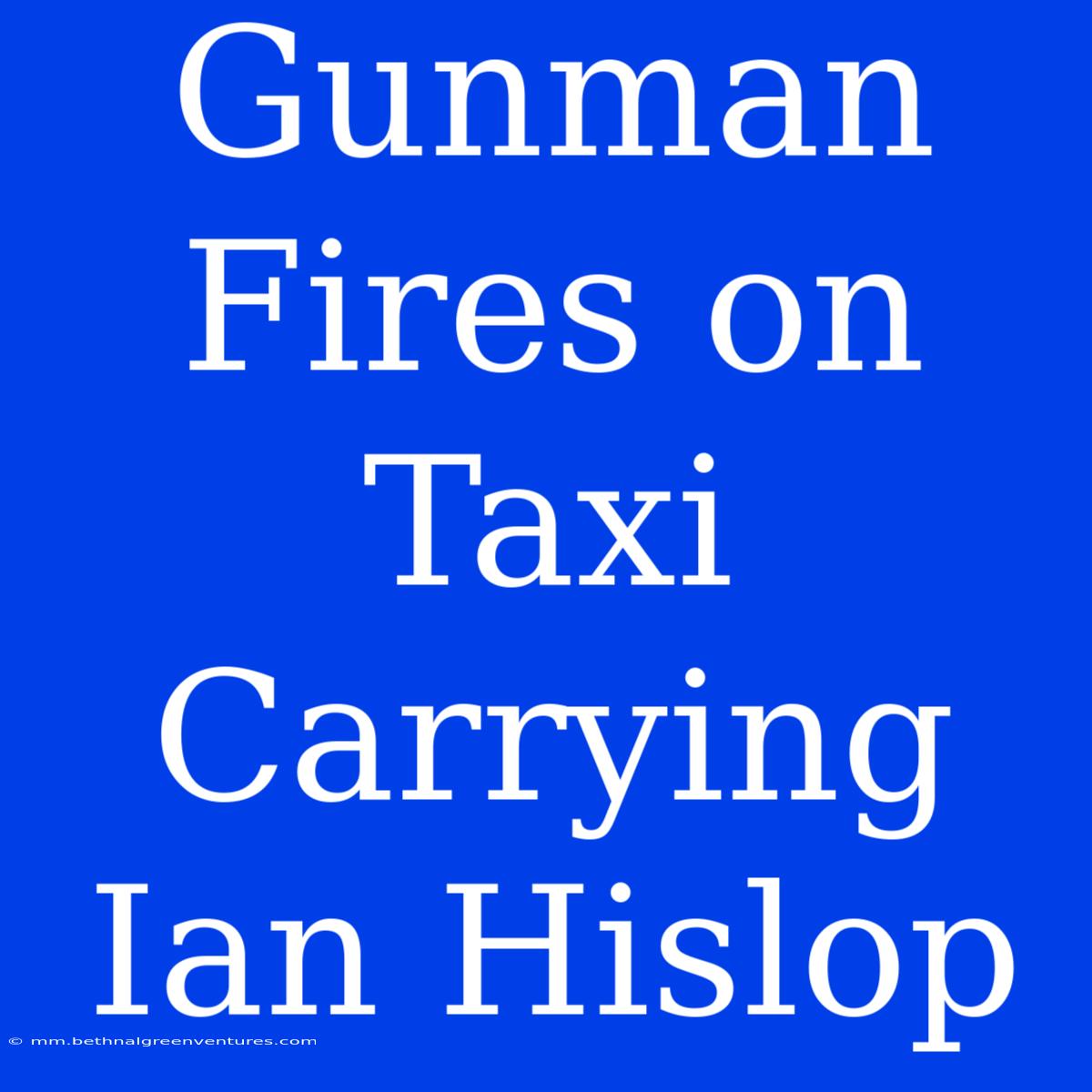 Gunman Fires On Taxi Carrying Ian Hislop