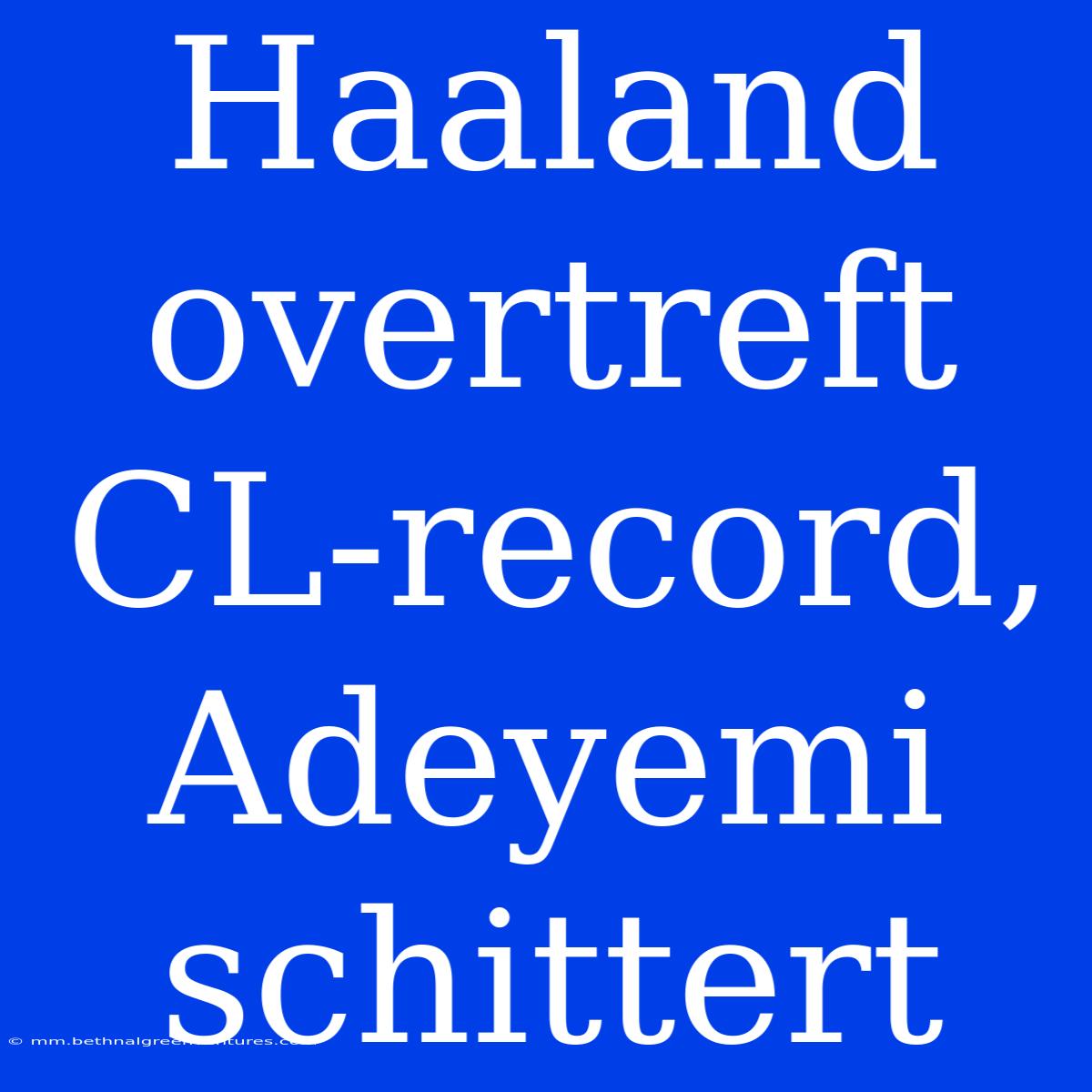 Haaland Overtreft CL-record, Adeyemi Schittert