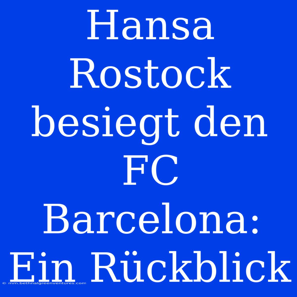 Hansa Rostock Besiegt Den FC Barcelona: Ein Rückblick