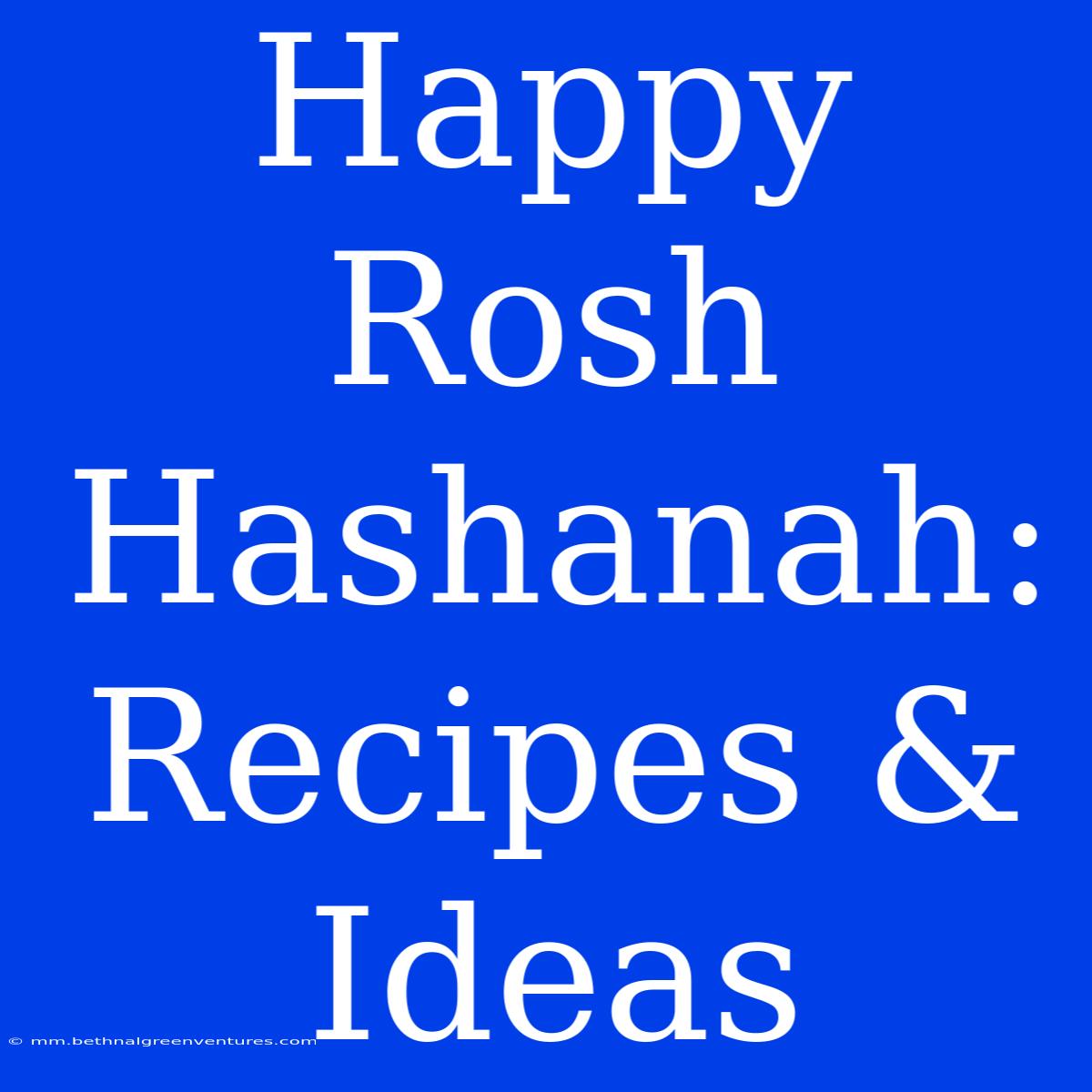 Happy Rosh Hashanah: Recipes & Ideas