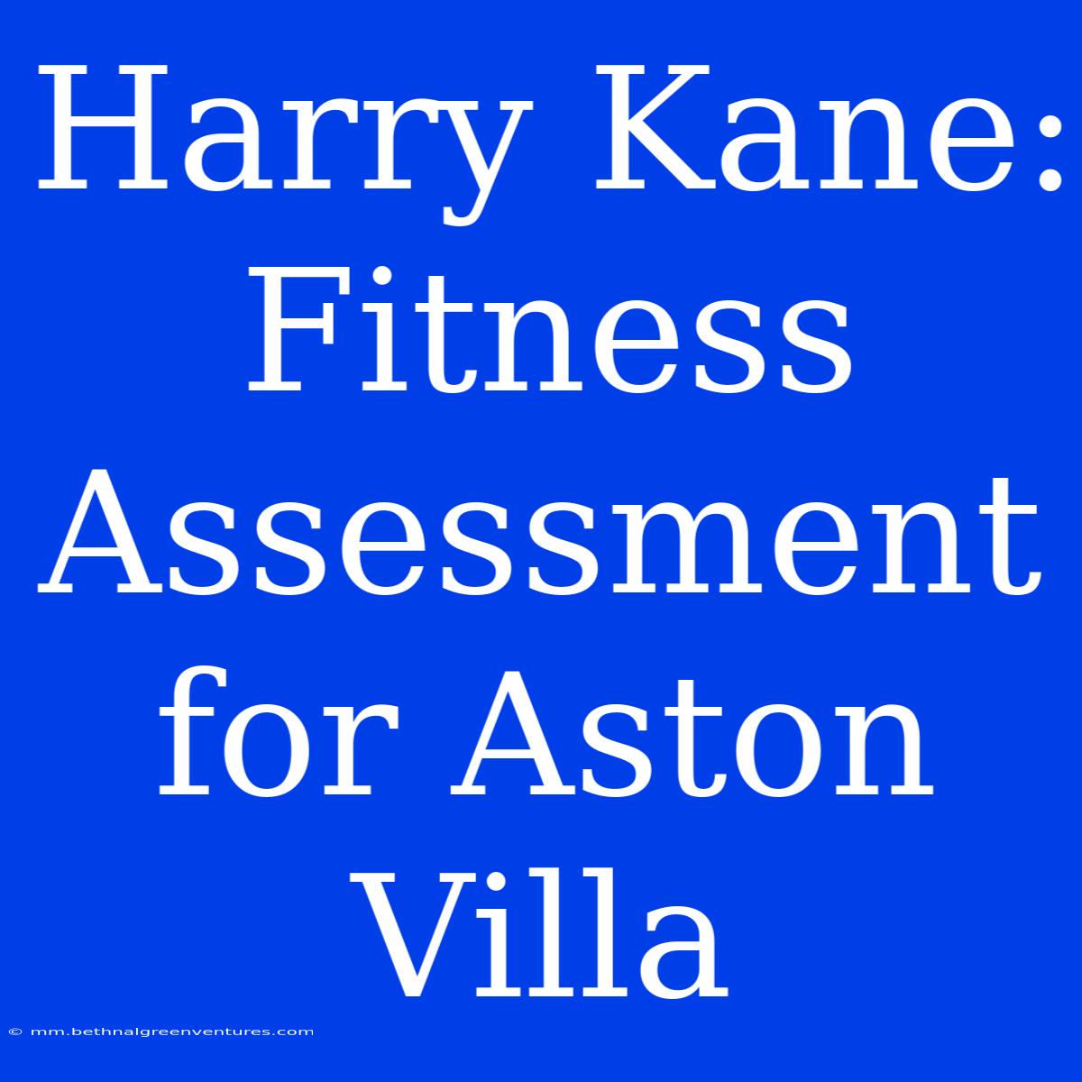 Harry Kane: Fitness Assessment For Aston Villa 