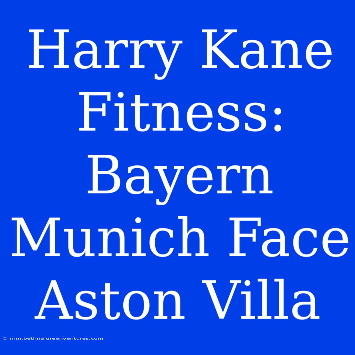 Harry Kane Fitness: Bayern Munich Face Aston Villa