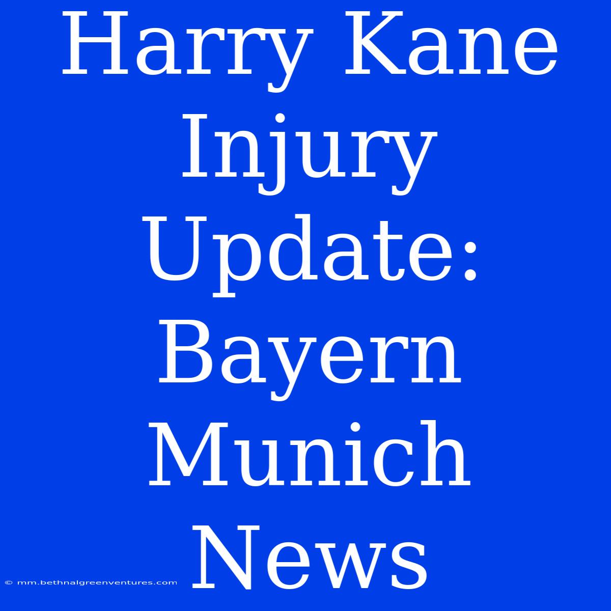 Harry Kane Injury Update: Bayern Munich News