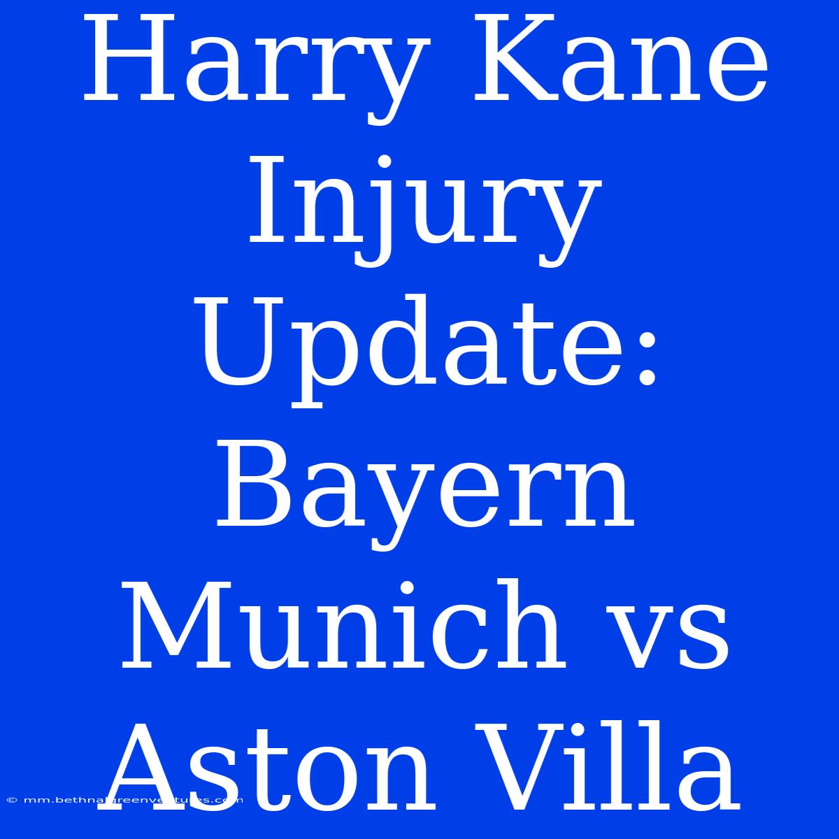 Harry Kane Injury Update: Bayern Munich Vs Aston Villa