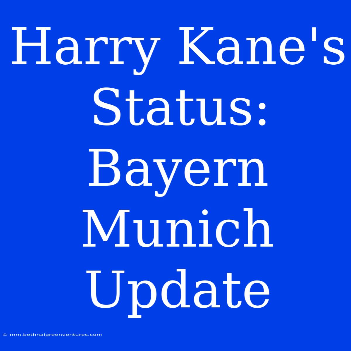 Harry Kane's Status: Bayern Munich Update