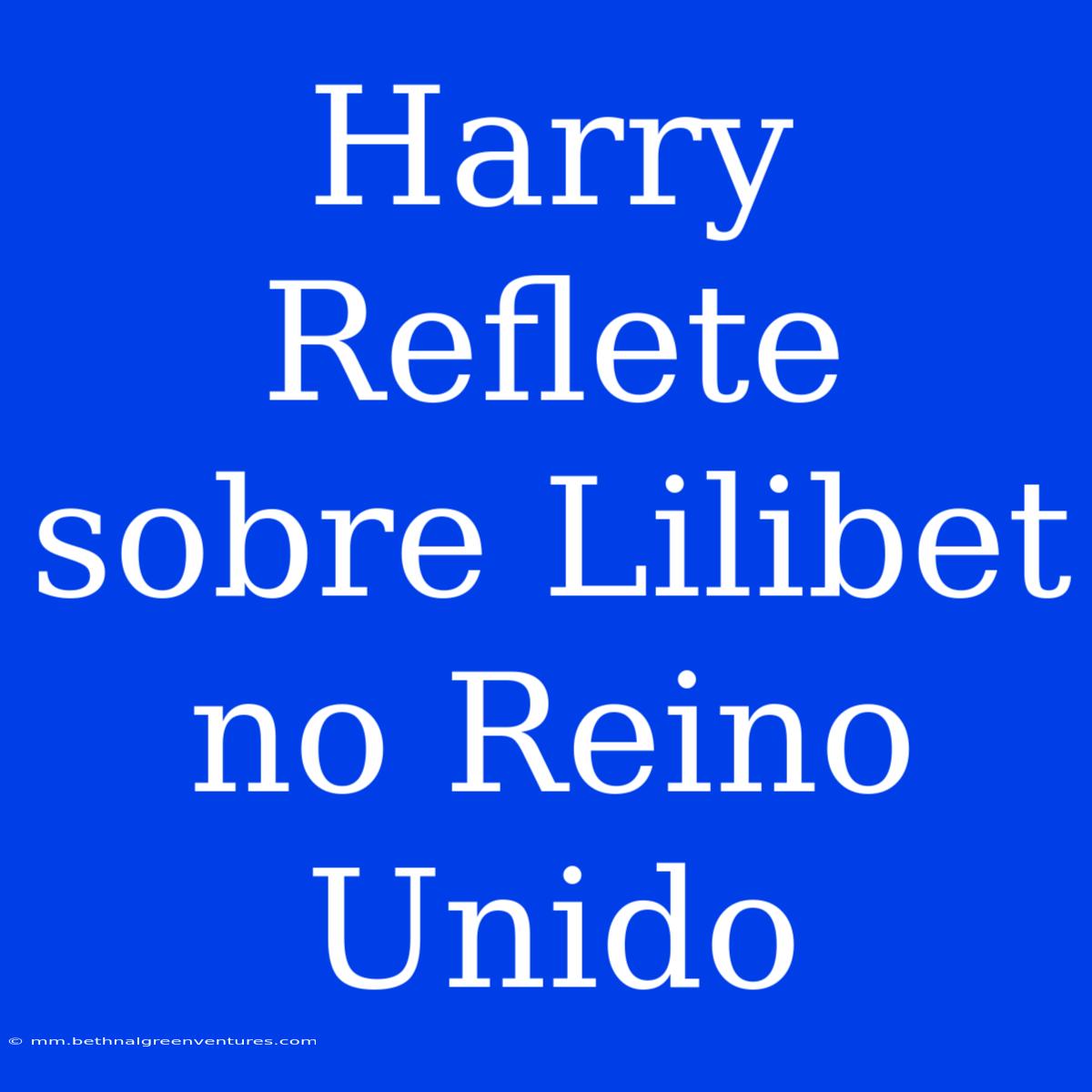 Harry Reflete Sobre Lilibet No Reino Unido