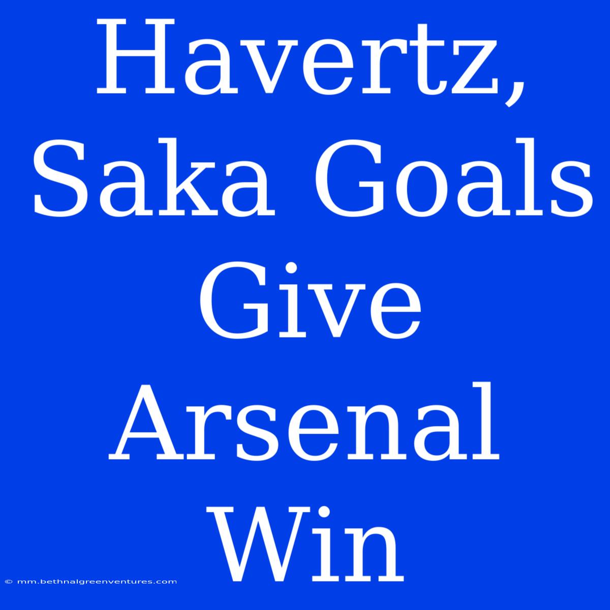 Havertz, Saka Goals Give Arsenal Win