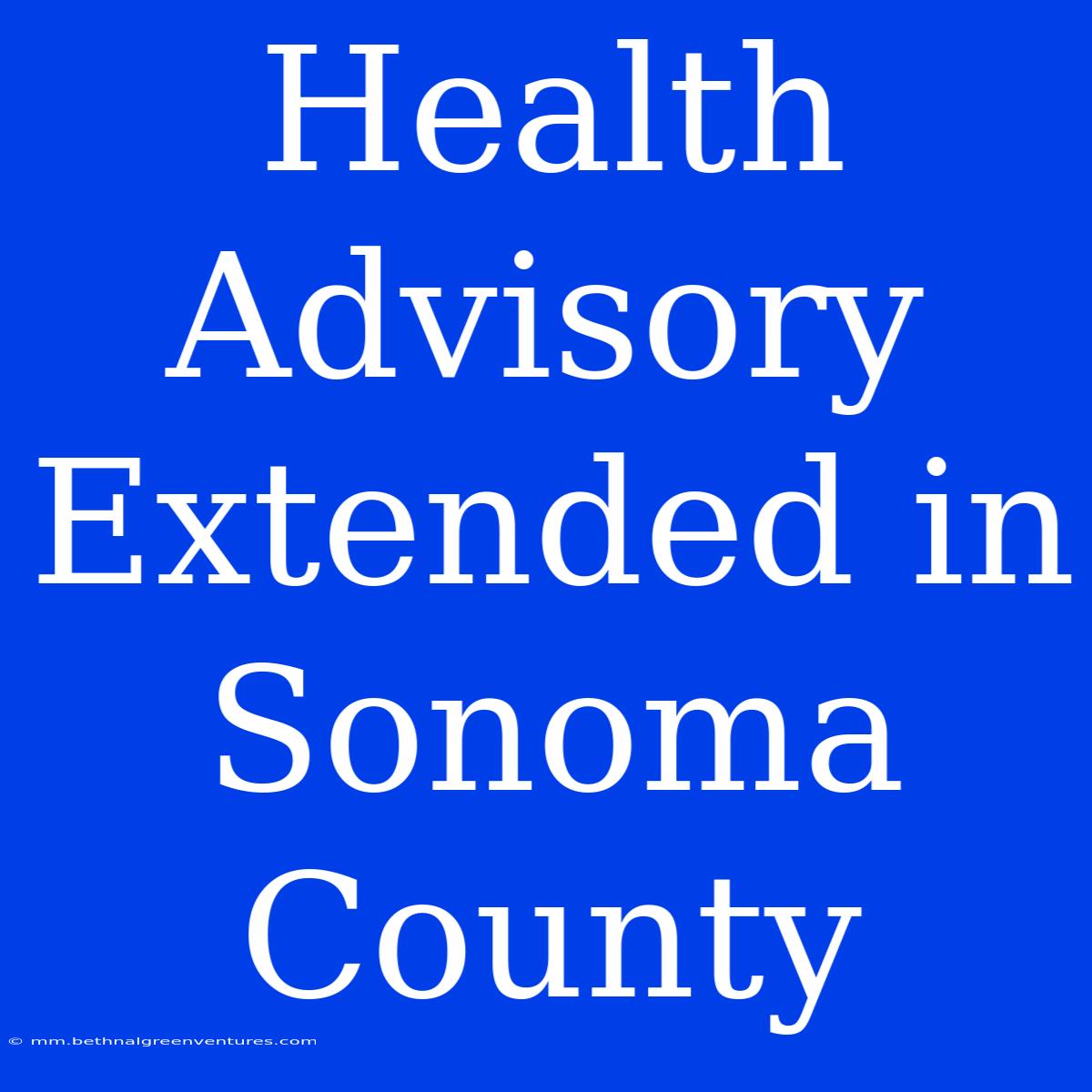 Health Advisory Extended In Sonoma County