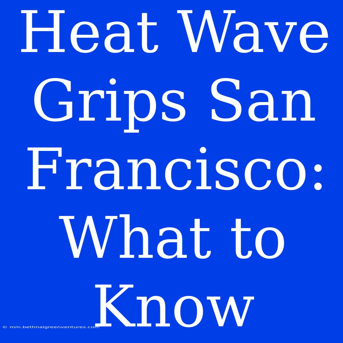 Heat Wave Grips San Francisco: What To Know