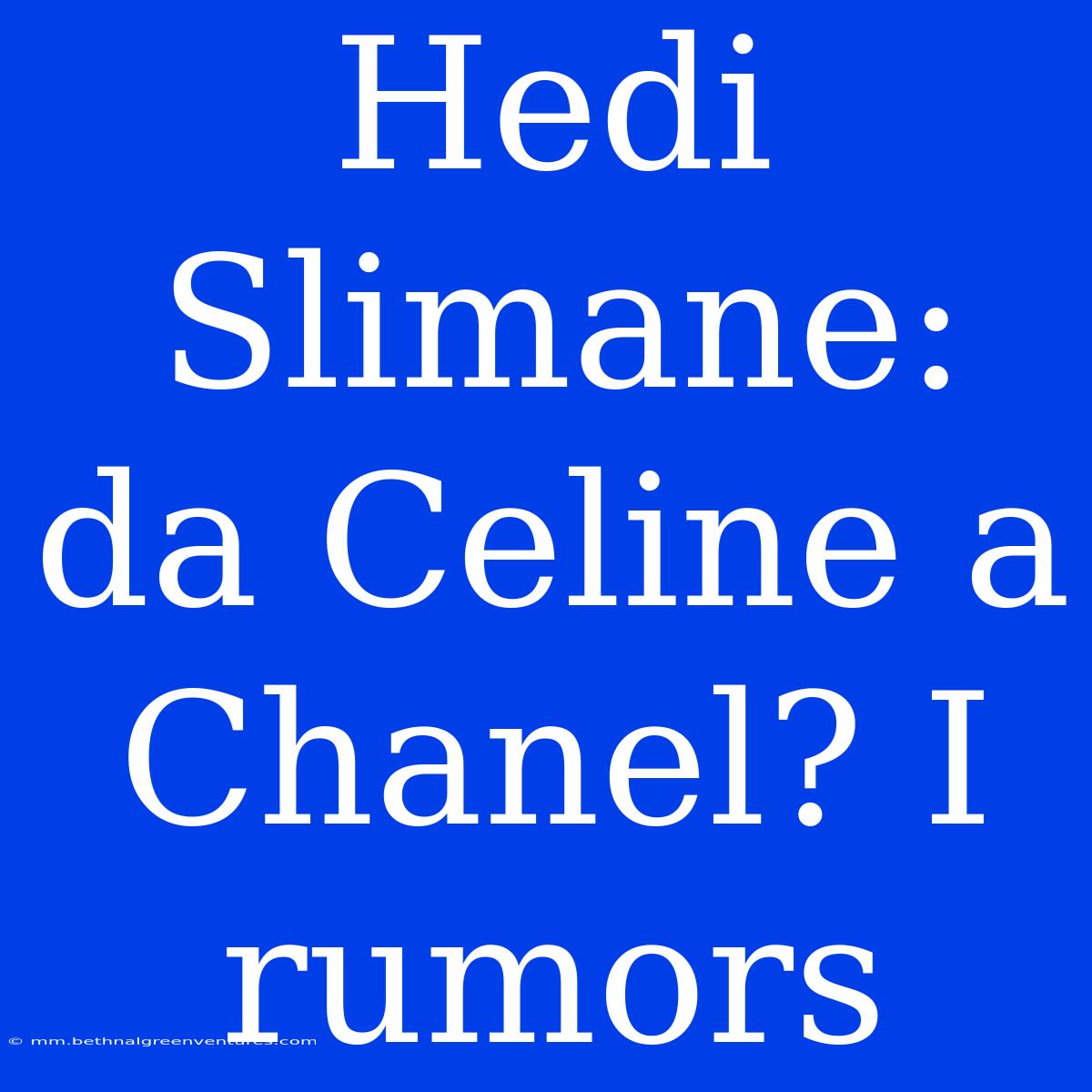 Hedi Slimane: Da Celine A Chanel? I Rumors