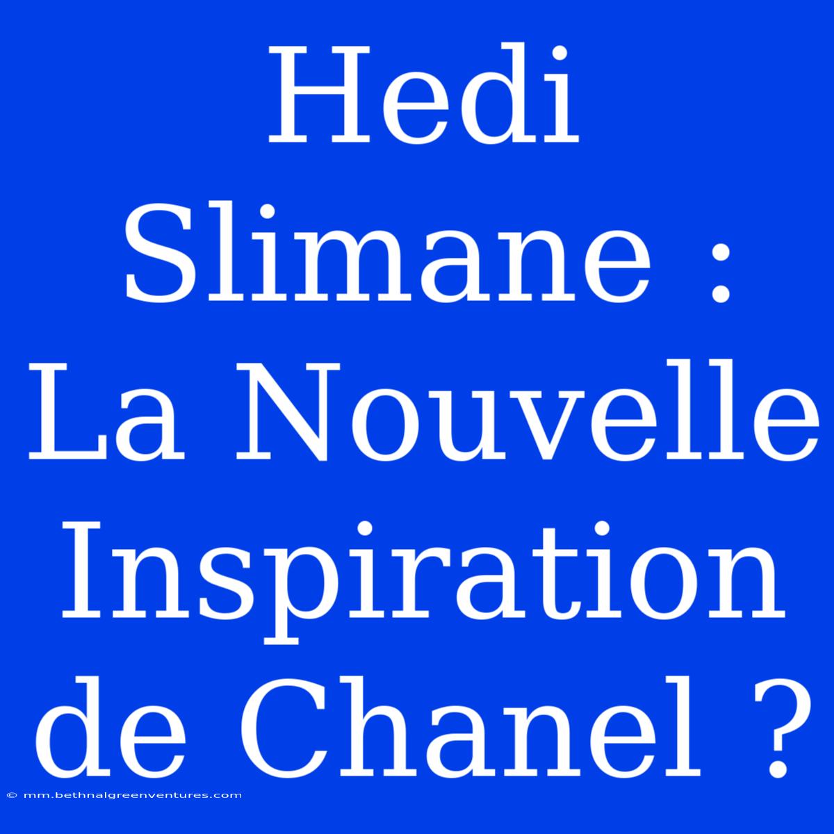 Hedi Slimane : La Nouvelle Inspiration De Chanel ? 