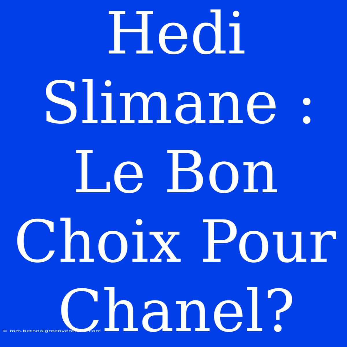 Hedi Slimane : Le Bon Choix Pour Chanel?