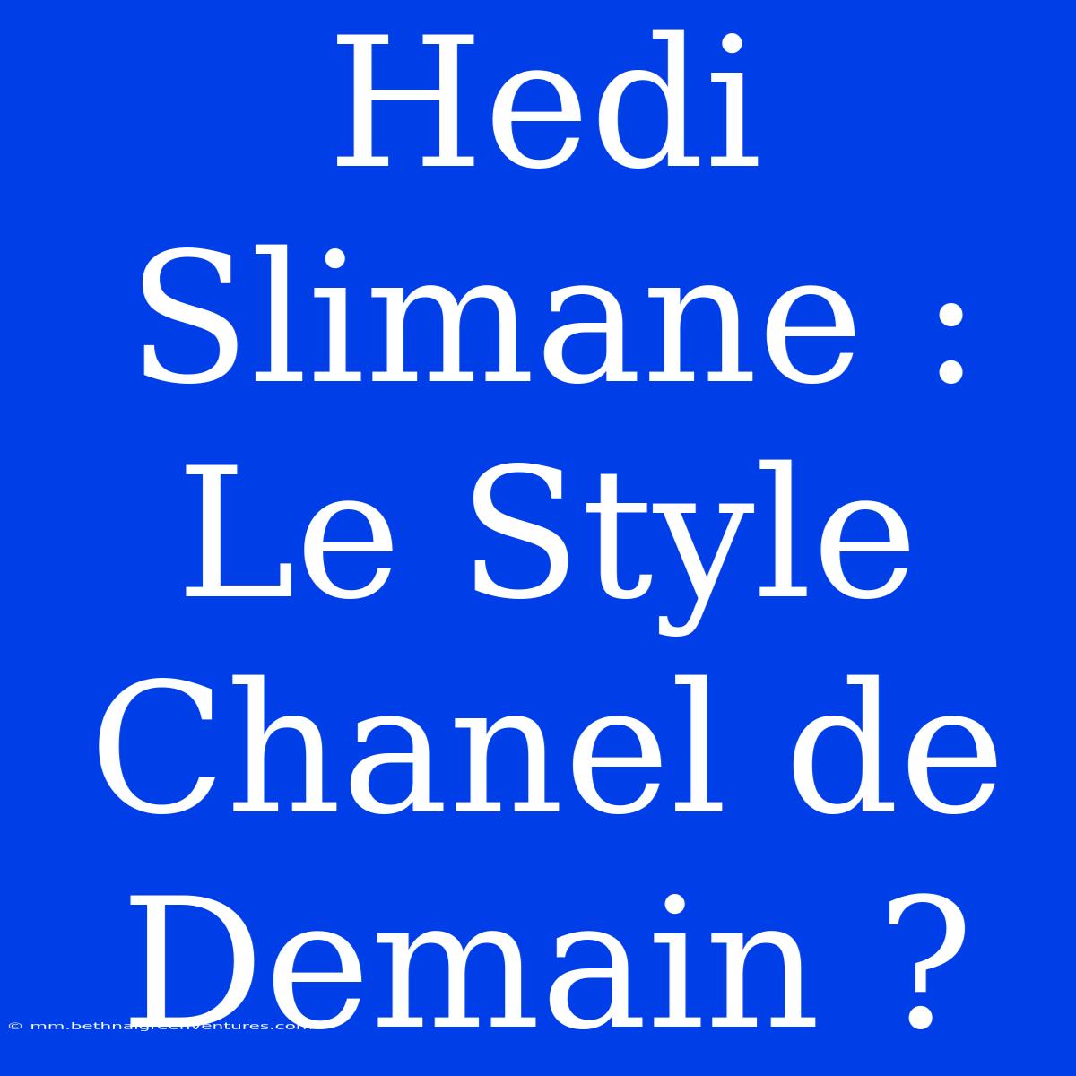 Hedi Slimane : Le Style Chanel De Demain ? 