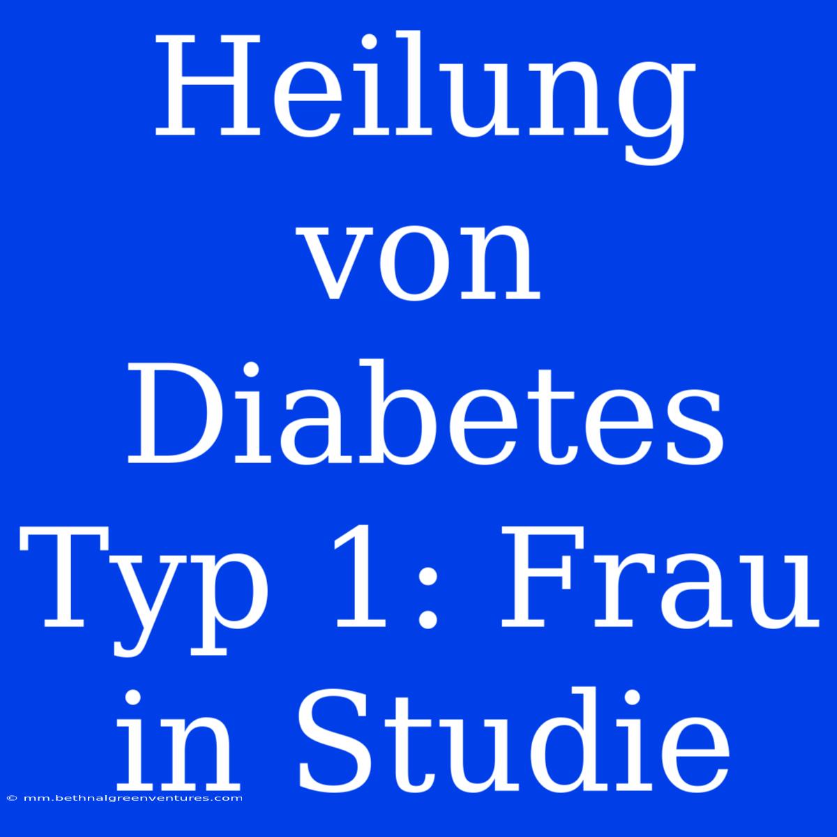 Heilung Von Diabetes Typ 1: Frau In Studie