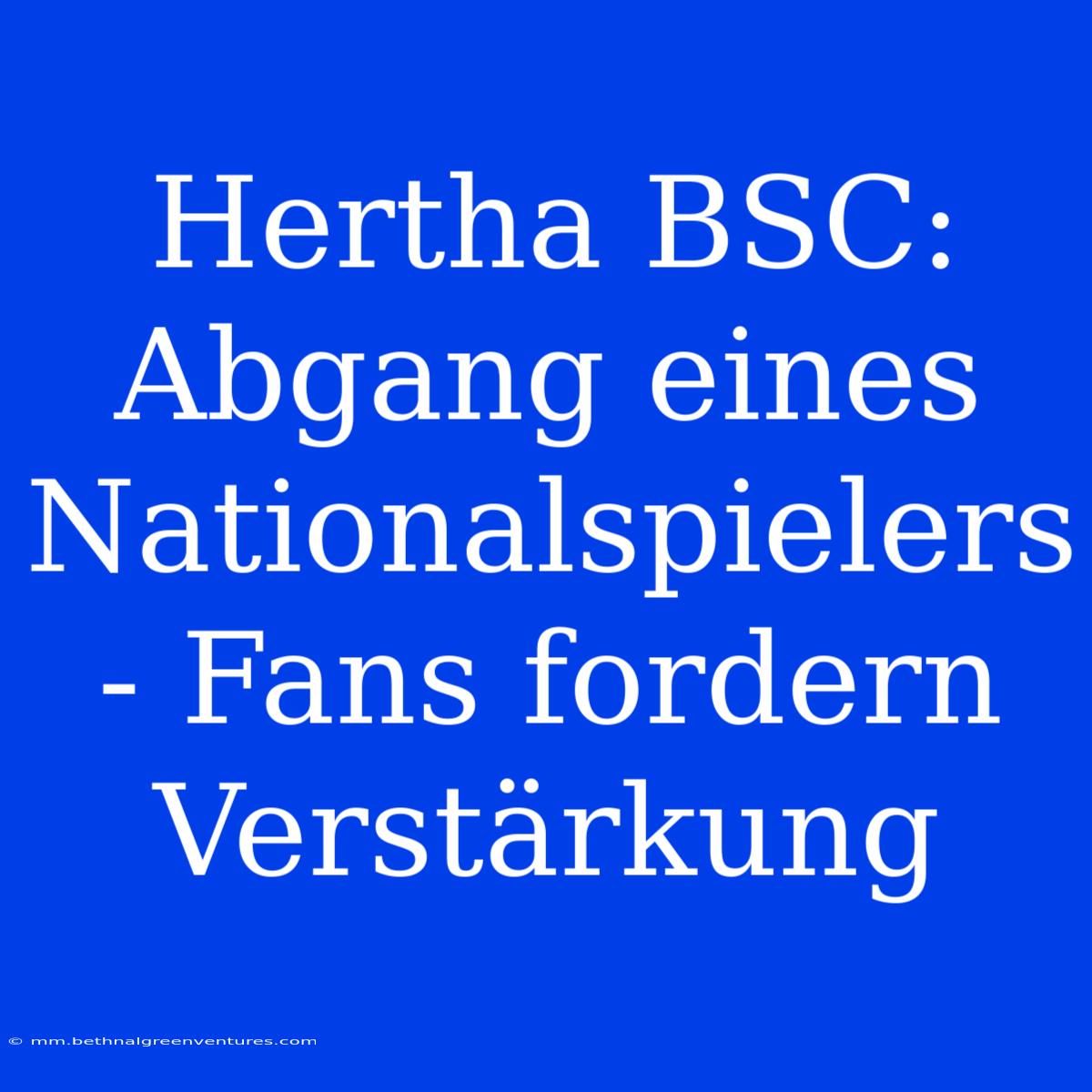 Hertha BSC: Abgang Eines Nationalspielers - Fans Fordern Verstärkung