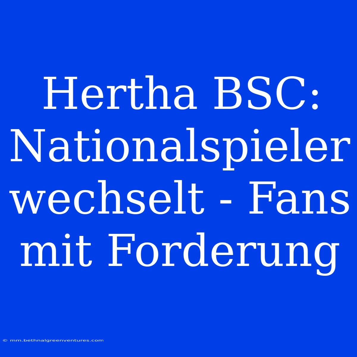 Hertha BSC: Nationalspieler Wechselt - Fans Mit Forderung