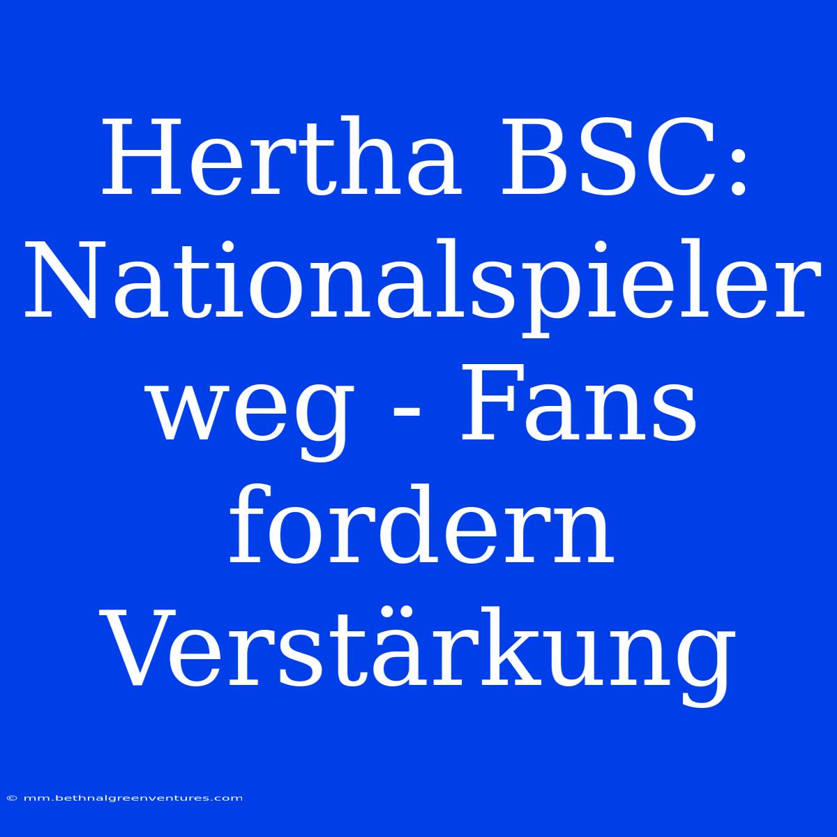 Hertha BSC: Nationalspieler Weg - Fans Fordern Verstärkung