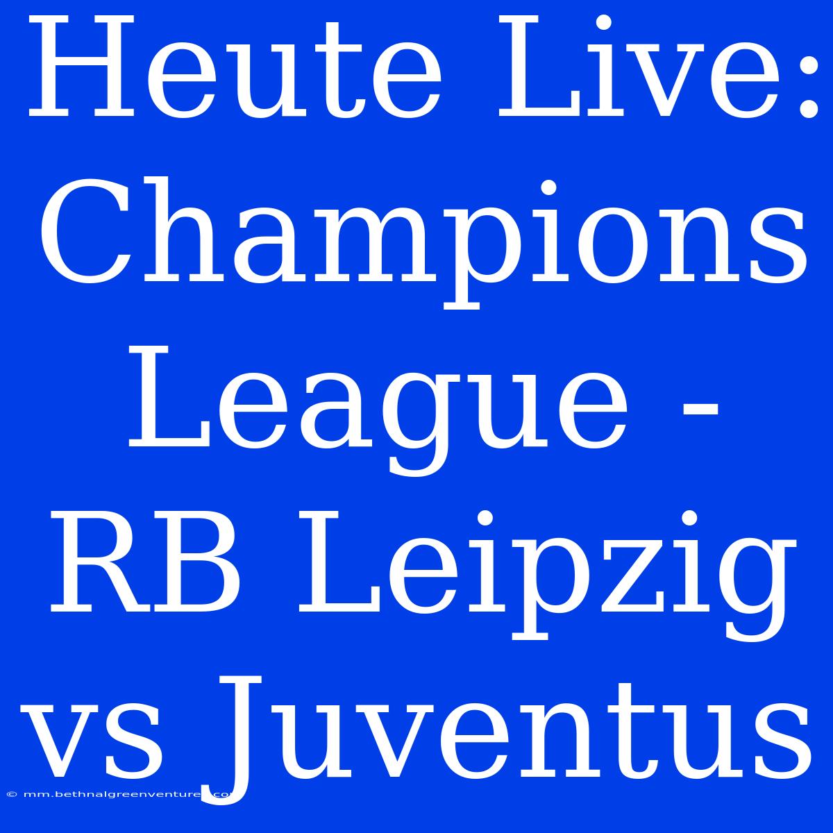 Heute Live: Champions League - RB Leipzig Vs Juventus