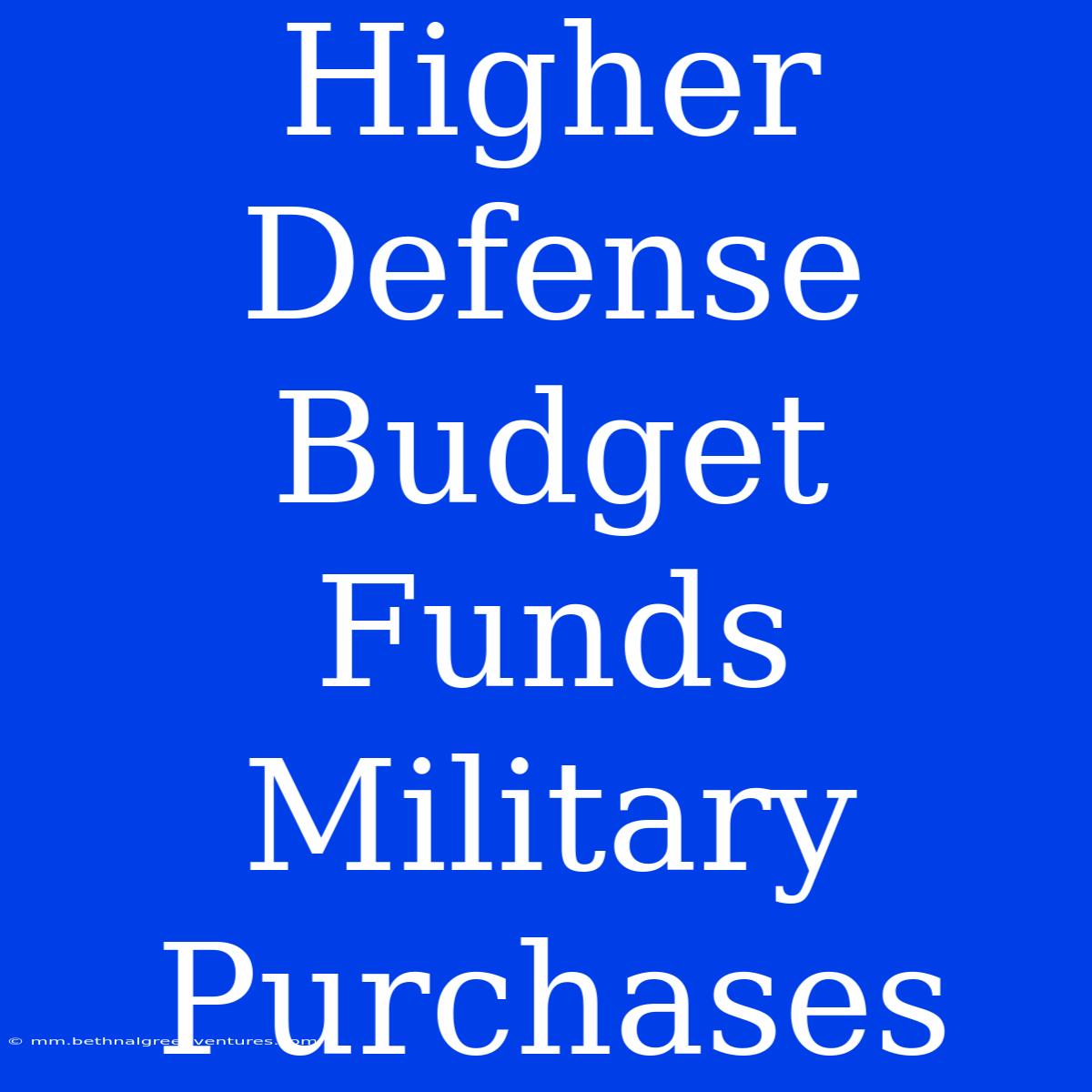 Higher Defense Budget Funds Military Purchases